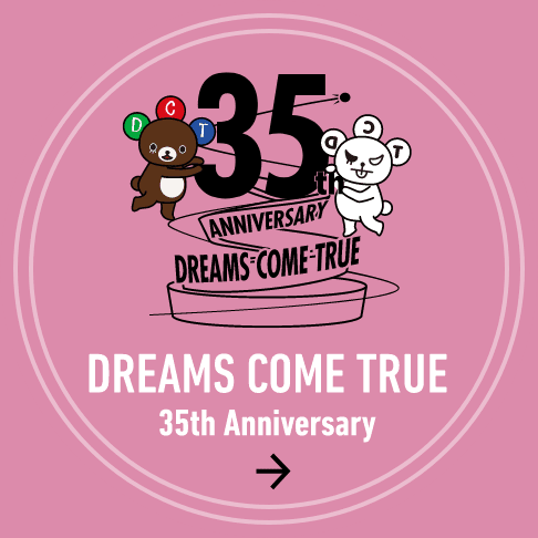 DREAMS COME TRUE 35th Anniversary